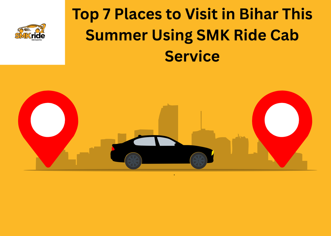 Top 7 Places to Visit in Bihar This Summer Using SMK Ride Cab Service